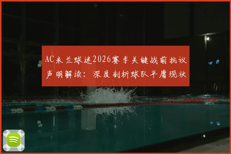 AC米兰球迷2026赛季关键战前抗议声明解读:深度剖析球队平庸现状、危机根源与未来出路