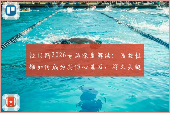 拉门斯2026专访深度解读:马兹拉维如何成为其信心基石,海文关键作用剖析